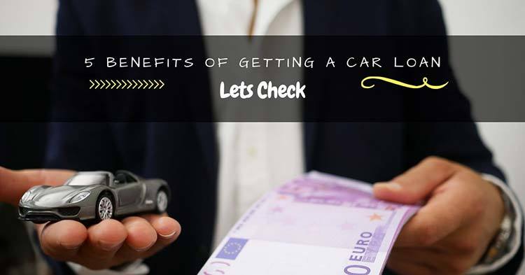 5 Benefits of Getting a Car Loan